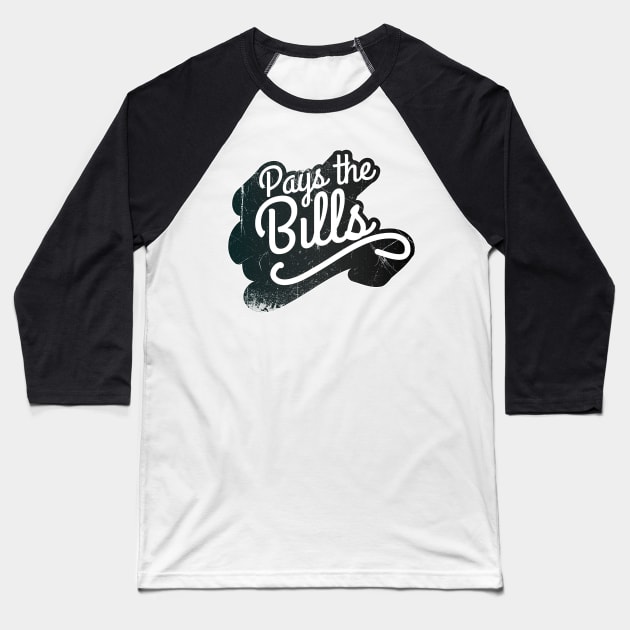 Pays The Bills Baseball T-Shirt by bluerockproducts